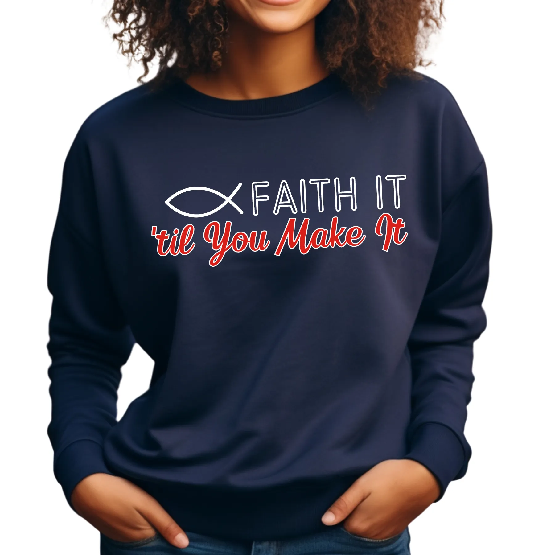Faith It Til' You Make It: Women's Sweatshirt